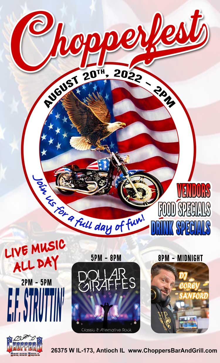 2022 CHOPPERFEST - August 20th -2PM - 16th Annual
Put it on your calendar as you don't want to miss Choppers Bar and Grill biggest event of the year!
Live Music All Day
2-5PM E.F. Struttin
5-8PM Dollar Giraffes
8PM-Midnight with DJ Corey Sanford
Lots of vendors - Food Specials - Drink Specials.
Always a fun time as we celebrate with friends - old & new!
Get your 16th Anniversary Chopperfest T-shirt (Supplies Limited)) 2022 CHOPPERFEST - August 20th -2PM - 16th Annual.
Put it on your calendar as you don't want to miss Choppers Bar and Grill biggest event of the year!
Live Music All Day
2-5PM E.F. Struttin
5-8PM Dollar Giraffes
8PM-Midnight with DJ Corey Sanford
Lots of vendors - Food Specials - Drink Specials.
Always a fun time as we celebrate with friends - old & new!
Get your 16th Anniversary Chopperfest T-shirt (Supplies Limited)