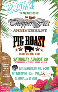 10th Anniversary of Chopperfest 2016 – Saturday, August 20th. We are having a pig roast and corn on the cob. Chopperfest activities start at 2pm. Music on the deck with Paper Airplances of Fire 2-5pm and Not Even Trying 5:30-9PM. DJ Jimmy Jam at Night. Drink Specials, Vendors: Leather, Jewelry, and so much more! Get your 10th Anniversary Chopperfest T-shirt (Supplies Limited). Additional parking will be available at the Moose Lodge on Rt.173 with a free shuttle to Choppers. 10th Anniversary of Chopperfest 2016 – Saturday, August 20th. We are having a pig roast and corn on the cob. Chopperfest activities start at 2pm. Music on the deck with Paper Airplances of Fire 2-5pm and Not Even Trying 5:30-9PM. DJ Jimmy Jam at Night. Drink Specials, Vendors: Leather, Jewelry, and so much more! Get your 10th Anniversary Chopperfest T-shirt (Supplies Limited). Additional parking will be available at the Moose Lodge on Rt.173 with a free shuttle to Choppers.