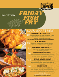 ~ FISH FRY ALL YOU CAN EAT* - $14 ~
Hand-breaded OR Beer Battered, flash-fried with potato pancakes**, corn muffin, coleslaw and tartar sauce
Fish only on All You Can Eat *
~ POACHED COD - $13 ~
Poached and served in garlic/lemon butter sauce with steamed vegetables
~ BLACKENED PAN FRIED COD - $13 ~
Pan fried on bed of rice pilaf with steamed vegtables
~ BEER BATTERED SHRIMP - $14 ~
Beer battered and flash fried with choice of fries, potato pancakes**, or coleslaw
~ GARLIC-LEMON SHRIMP - $14 ~
Sautéed in garlic/lemon butter sauce with choice of fries, potato pancakes**, or coleslaw
~ COMBO PLATE - $14 ~
Beer battered Cod, blackened cod, and beer battered shrimp with potato pancakes, corn muffins, coleslaw with tartar sauce
**Applesauce or sour cream included upon request.
Additional applesauce, sour cream or tartar sauce $.50 each ~ FISH FRY ALL YOU CAN EAT* - $14 ~
Hand-breaded OR Beer Battered, flash-fried with potato pancakes**, corn muffin, coleslaw and tartar sauce
Fish only on All You Can Eat *
~ POACHED COD - $13 ~
Poached and served in garlic/lemon butter sauce with steamed vegetables
~ BLACKENED PAN FRIED COD - $13 ~
Pan fried on bed of rice pilaf with steamed vegtables
~ BEER BATTERED SHRIMP - $14 ~
Beer battered and flash fried with choice of fries, potato pancakes**, or coleslaw
~ GARLIC-LEMON SHRIMP - $14 ~
Sautéed in garlic/lemon butter sauce with choice of fries, potato pancakes**, or coleslaw
~ COMBO PLATE - $14 ~
Beer battered Cod, blackened cod, and beer battered shrimp with potato pancakes, corn muffins, coleslaw with tartar sauce
**Applesauce or sour cream included upon request.
Additional applesauce, sour cream or tartar sauce $.50 each
