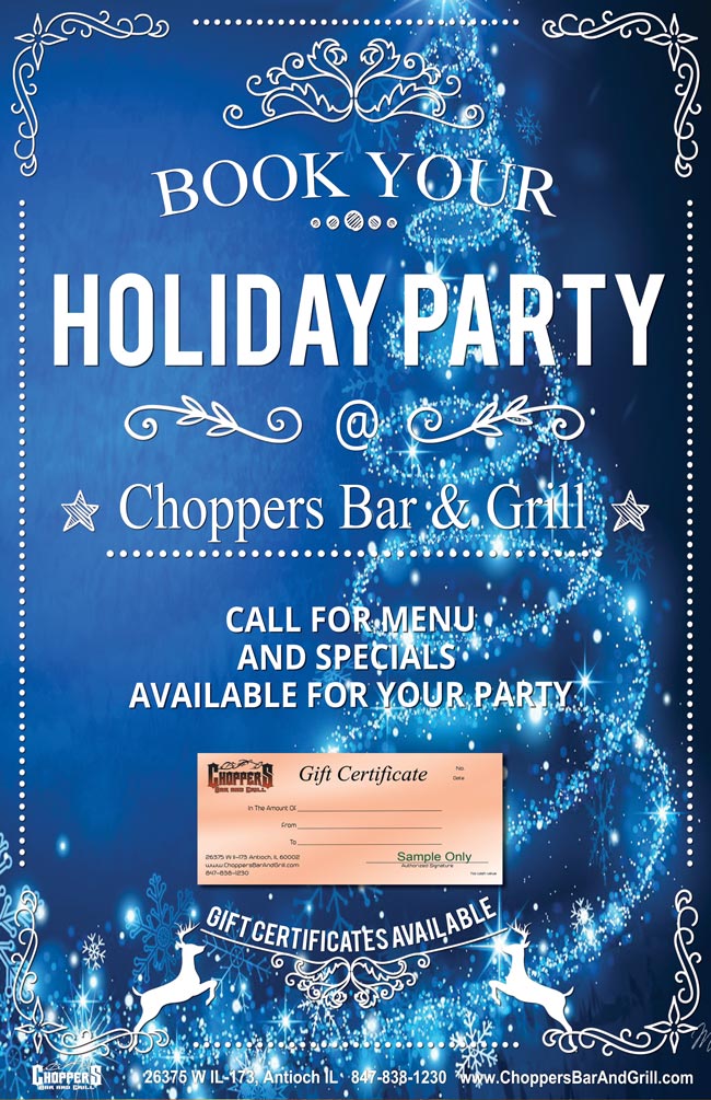 Book Your Holiday Party at Choppers! Office Parties, Family, Leagues, Club, or Just Good Ole' Friends. Call for menu and specials available for your party. Not sure what to buy for Christmas? Give Choppers Gift Certificates - they will love you! Book Your Holiday Party at Choppers! Office Parties, Family, Leagues, Club, or Just Good Ole' Friends. Call for menu and specials available for your party. Not sure what to buy for Christmas? Give Choppers Gift Certificates - they will love you!