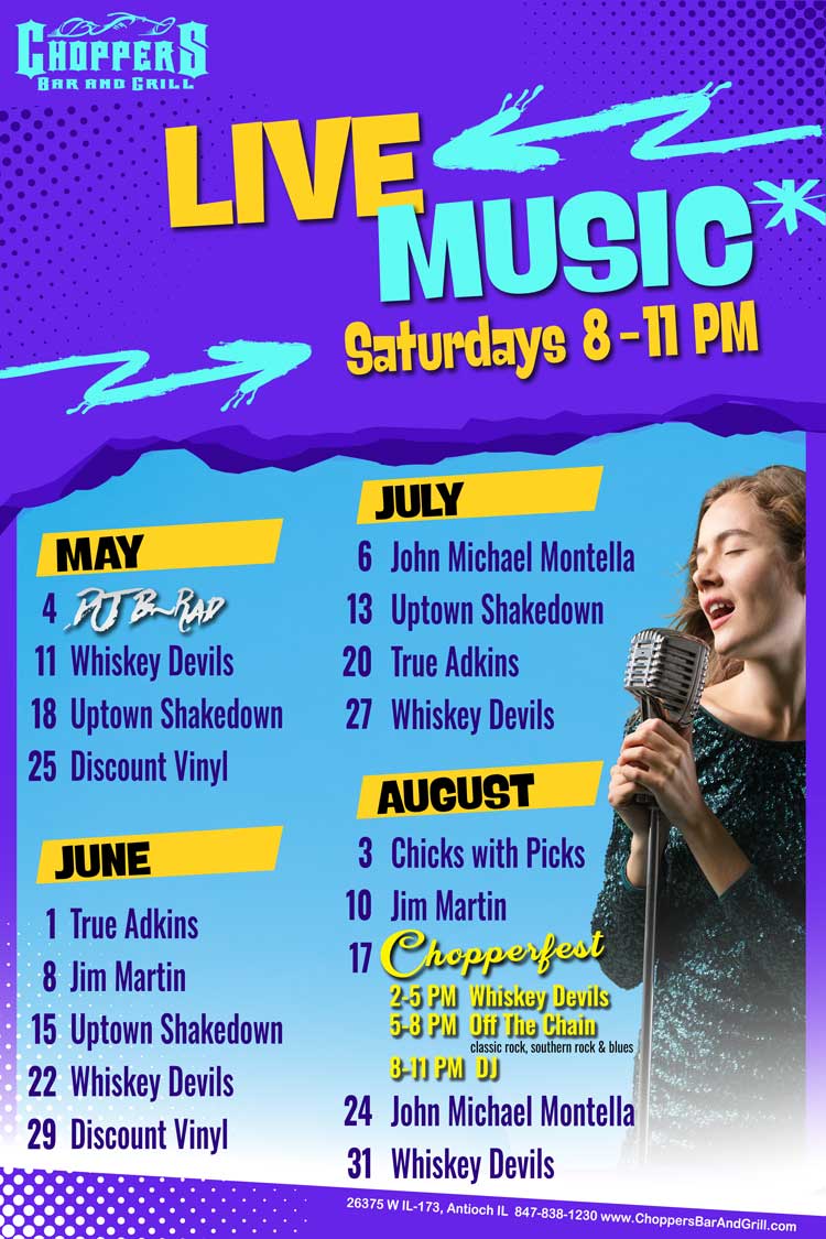 Join us Saturday nights for Live Music 8PM to 11PM. We have a fantastic lineup of musicians coming up!
Drink Specials - $4 Jager or Cherry Bombs
May 4 – DJ B-Rad (starts 7PM)
May 11 – Whiskey Devils
May 18 – Uptown Shakedown
May 25 – Discount Vinyl
June 1 – True Adkins
June 8 – Jim Martin
June 15 – Uptown Shakedown
June 22 – Whiskey Devils
June 29 – Discount Vinyl
July 6 – John Michael Montella
July 13 – Uptown Shakedown
July 20 – True Adkins
July 27 – Whiskey Devils
August 3 – Chicks with Picks
August 10 – Jim Martin
August 17 – CHOPPERFEST
2-5PM – Whiskey Devils
5-8PM – Off the Chain
6-11PM – DJ
August 24 – John Michael Montella
August 31 – Whiskey Devils Join us Saturday nights for Live Music 8PM to 11PM. We have a fantastic lineup of musicians coming up!
Drink Specials - $4 Jager or Cherry Bombs
May 4 – DJ B-Rad (starts 7PM)
May 11 – Whiskey Devils
May 18 – Uptown Shakedown
May 25 – Discount Vinyl
June 1 – True Adkins
June 8 – Jim Martin
June 15 – Uptown Shakedown
June 22 – Whiskey Devils
June 29 – Discount Vinyl
July 6 – John Michael Montella
July 13 – Uptown Shakedown
July 20 – True Adkins
July 27 – Whiskey Devils
August 3 – Chicks with Picks
August 10 – Jim Martin
August 17 – CHOPPERFEST
2-5PM – Whiskey Devils
5-8PM – Off the Chain
6-11PM – DJ
August 24 – John Michael Montella
August 31 – Whiskey Devils