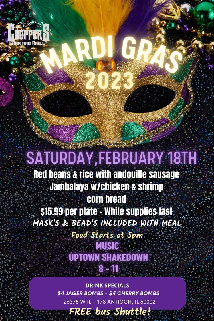 You don't have to travel to N'oleans to Celebrate MARDI GRAS!! We got you covered. Come celebrate with us on Saturday, February 18th.
Food starts at 5PM. Red beans & rice with andouille sausage, Jambalaya w/chicken and shrimp and corn bread.
$15.99 a plate - While supplies last. Masks and beads included with meal.
Live Music with Uptown Shakedown from 8PM-11PM.
Be safe: Our Free Bus Shuttle will pick you up and take you home. Call to make arrangements
$4 Jager or Cherry Bombs. You don't have to travel to N'oleans to Celebrate MARDI GRAS!! We got you covered. Come celebrate with us on Saturday, February 18th.
Food starts at 5PM. Red beans & rice with andouille sausage, Jambalaya w/chicken and shrimp and corn bread.
$15.99 a plate - While supplies last. Masks and beads included with meal.
Live Music with Uptown Shakedown from 8PM-11PM.
Be safe: Our Free Bus Shuttle will pick you up and take you home. Call to make arrangements
$4 Jager or Cherry Bombs.