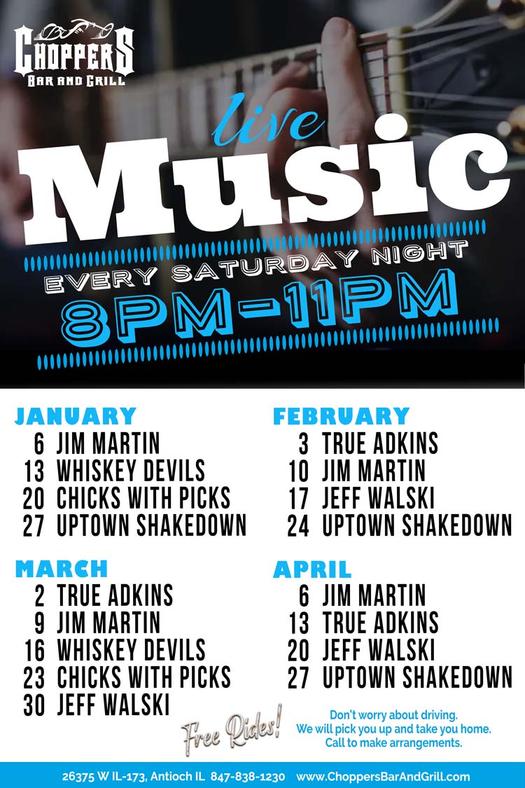 Join us Saturday nights for Live Music 8PM to 11PM. We have a fantastic lineup of musicians coming up!
FREE RIDES! We will pick you up and take you home! Call to make arrangements.
Drink Specials - $4 Jager or Cherry Bombs
January 6 -Jim Martin
January 13 - Whiskey Devils
January 20 -Chicks with Picks
January 27 -Uptown Shakedown
February 3 - True Adkins
February 10 - Jim Martin
February 17 - Jeff Walski
February 24 - Uptown Shakedown
March 2 - True Adkins
March 9 -Jim Martin
March 16 - Whiskey Devils
March 23 -Chicks with Picks
March 30 - Jeff Walski
April 6 - Jim Martin
April 13 -True Adkins
April 20 -Jeff Walski
April 27 - Uptown Shakedown Join us Saturday nights for Live Music 8PM to 11PM. We have a fantastic lineup of musicians coming up!FREE RIDES! We will pick you up and take you home! Call to make arrangements.Drink Specials - $4 Jager or Cherry Bombs
January 6 -Jim Martin
January 13 - Whiskey Devils
January 20 -Chicks with Picks
January 27 -Uptown Shakedown
February 3 - True Adkins
February 10 - Jim Martin
February 17 - Jeff Walski
February 24 - Uptown Shakedown
March 2 - True Adkins
March 9 -Jim Martin
March 16 - Whiskey Devils
March 23 -Chicks with Picks
March 30 - Jeff Walski
April 6 - Jim Martin
April 13 -True Adkins
April 20 -Jeff Walski
April 27 - Uptown Shakedown