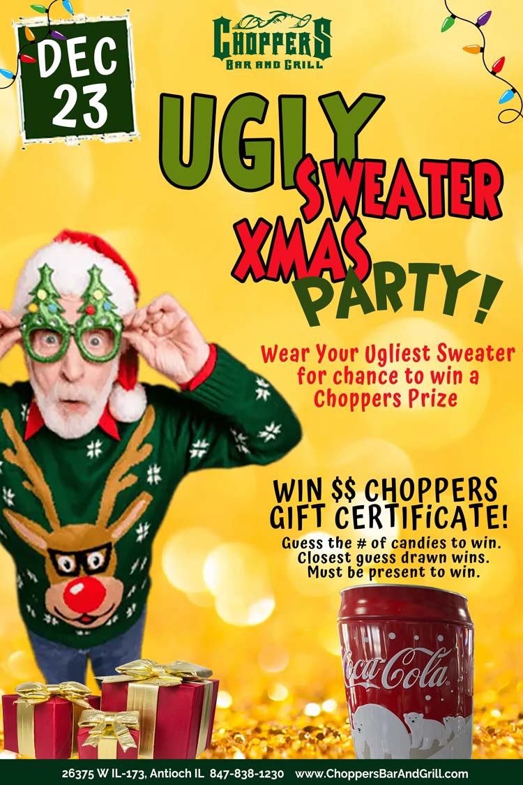 ππ¨! ππ¨! ππ¨! Itβs time for Choppers Ugly Sweater Xmas Party! Wear Your Ugliest Sweater for chance to win a Choppers Prize. Join us for lots of fun, music and chance to win prizes. Use your incredible mind to guess the number of peppermint candies in our Coca-Cola can. We are ready for good time!
Be Safe! Use our FREE Choppers Bus Shuttle to Pick You Up and Take You Home. ππ¨! ππ¨! ππ¨! Itβs time for Choppers Ugly Sweater Xmas Party! Wear Your Ugliest Sweater for chance to win a Choppers Prize. Join us for lots of fun, music and chance to win prizes. Use your incredible mind to guess the number of peppermint candies in our Coca-Cola can. We are ready for good time! Be Safe! Use our FREE Choppers Bus Shuttle to Pick You Up and Take You Home.